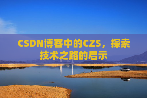 CSDN博客中的CZS，探索技术之路的启示